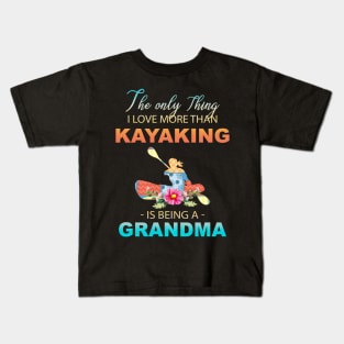 The Ony Thing I Love More Than Kayaking Is Being A Grandma Kids T-Shirt